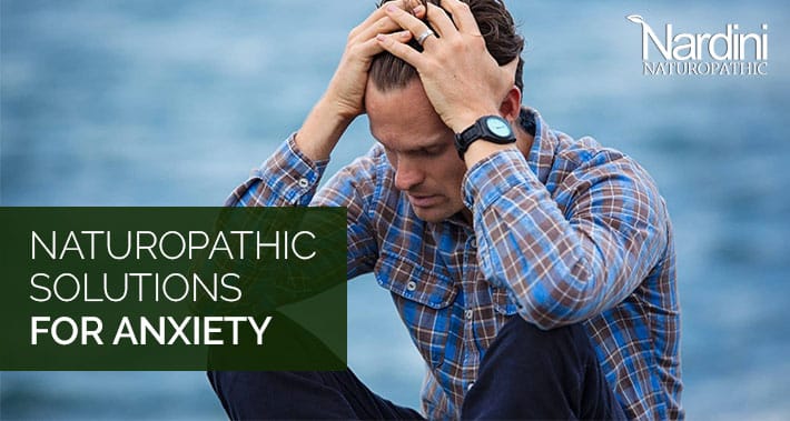 Naturopathic Solutions for Anxiety | Nardini Naturopathic | Toronto Naturopath Clinic